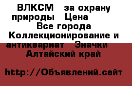 1.1) ВЛКСМ - за охрану природы › Цена ­ 590 - Все города Коллекционирование и антиквариат » Значки   . Алтайский край